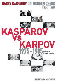 Garry Kasparov on Modern Chess: Part Two: Kasparov vs Karpov 1975-1985 Garry Kasparov Author