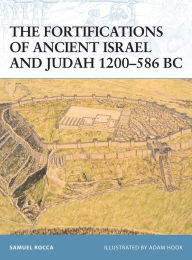 The Fortifications of Ancient Israel and Judah 1200-586 BC Samuel Rocca Author