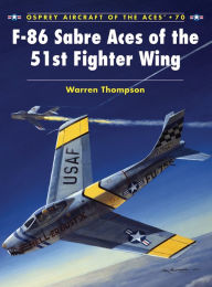 F-86 Sabre Aces of the 51st Fighter Wing Warren Thompson Author