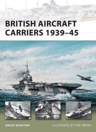 British Aircraft Carriers 1939-45 Angus Konstam Author