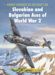 Slovakian and Bulgarian Aces of World War 2 Jiri Rajlich Author