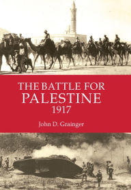 The Battle for Palestine 1917 John D Grainger Author