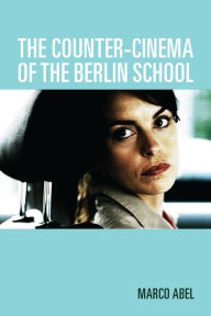 The Counter-Cinema of the Berlin School Marco Abel Author