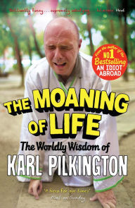 The Moaning of Life: The Worldly Wisdom of Karl Pilkington Karl Pilkington Author
