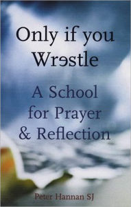 A School for Prayer and Reflection: Only if you Wrestle - Peter Hannan SJ