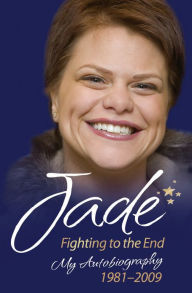 Jade: Fighting to the End: My Autobiography 1981-2009 Jade Goody Author