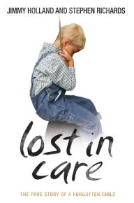 Lost in Care: The True Story of a Forgotten Child - Jimmy Holland