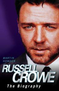 Russell Crowe: The Biography Martin Howden Author