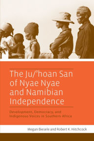The Ju/'hoan San of Nyae Nyae and Namibian Independence: Development, Democracy, and Indigenous Voices in Southern Africa Megan Biesele Author