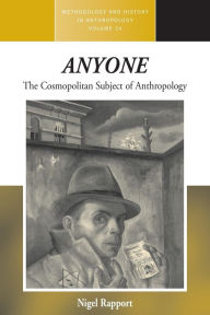 <i>Anyone</i>: The Cosmopolitan Subject of Anthropology Nigel Rapport Author