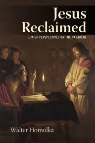 Jesus Reclaimed: Jewish Perspectives on the Nazarene Rabbi Walter Homolka Author
