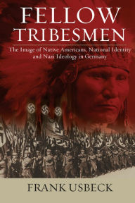 Fellow Tribesmen: The Image of Native Americans, National Identity, and Nazi Ideology in Germany (Studies in German History, Band 19)