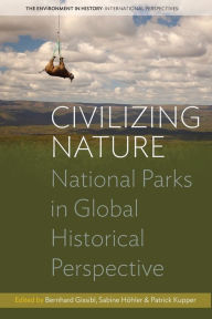 Civilizing Nature: National Parks in Global Historical Perspective Bernhard Gissibl Editor