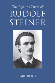The Life and Times of Rudolf Steiner: Volume 1 and Volume 2 Emil Bock Author