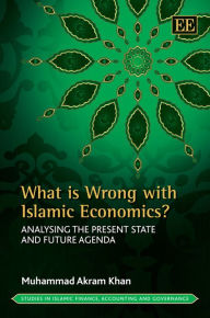 What is Wrong with Islamic Economics?: Analysing the Present State and Future Agenda Muhammad Akram Khan Author