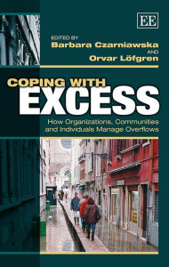 Coping with Excess: How Organizations, Communities and Individuals Manage Overflows Barbara Czarniawska Editor