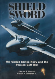 Shield and Sword: The United States Navy and the Persian Gulf War Edward J. Marolda Author