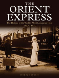The Orient Express: The History of the World's Most Luxurious Train 1883-1977 Anthony Burton Author