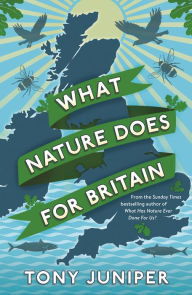 What Nature Does For Britain Tony Juniper Author