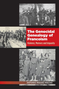 The Genocidal Genealogy of Francoism: Violence, Memory and Impunity Antonio Miguez Macho Author