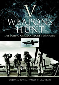 V Weapons Hunt: Defeating German Secret Weapons Roy M. Stanley II Author