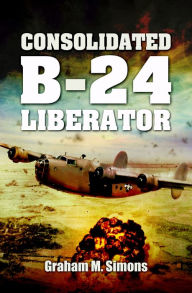 Consolidated B-24 Liberator Graham M. Simons Author