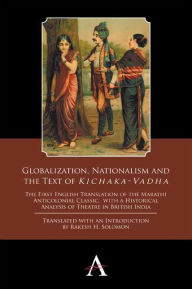 Globalization, Nationalism and the Text of Kichaka-Vadha: the First English Translation of the Marathi Anticolonial Classic, With a Historical Analysi