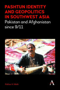 Pashtun Identity and Geopolitics in Southwest Asia: Pakistan and Afghanistan since 9/11 Iftikhar H. Malik Author
