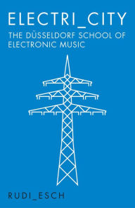 Electri_City: The Düsseldorf School of Electronic Music - Rudi Esch