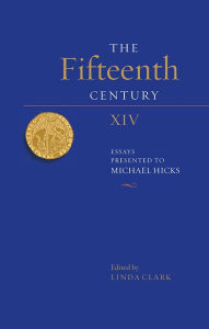 The Fifteenth Century XIV: Essays Presented to Michael Hicks Linda Clark Editor