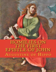 Homilies on the First Epistle of John - Saint Augustine