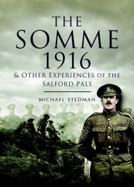 The Somme 1916: & Other Experiences of the Salford Pals Michael Stedman Author