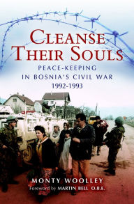Cleanse Their Souls: Peace-Keeping in Bosnia's Civil War, 1992-1993 - Monty Woolley