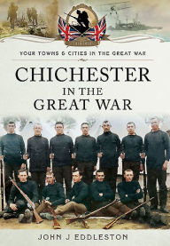 Chichester in the Great War John J. Eddleston Author