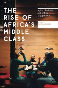 The Rise of Africa's Middle Class: Myths, Realities and Critical Engagements - Henning Melber