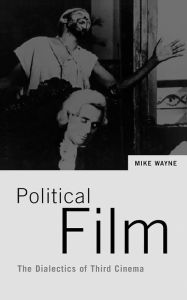 Political Film: The Dialectics of Third Cinema Mike Wayne Author
