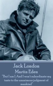 Martin Eden: But I am I. And I won't subordinate my taste to the unanimous judgment of mankind Jack London Author