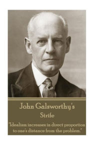 John Galsworthy - Strife: "Idealism increases in direct proportion to one's distance from the problem."