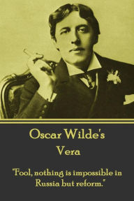 Oscar Wilde - Vera: Fool, nothing is impossible in Russia but reform. Oscar Wilde Author