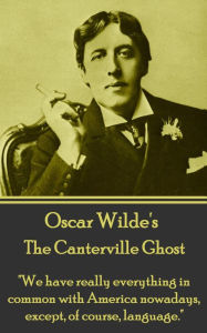 The Canterville Ghost: We have really everything in common with America nowadays, except, of course, language. Oscar Wilde Author