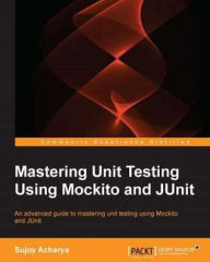 Mastering Unit Testing Using Mockito and JUnit Sujoy Acharya Author