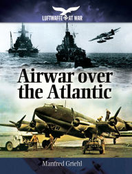 Air War Over The Atlantic - Manfred Griehl