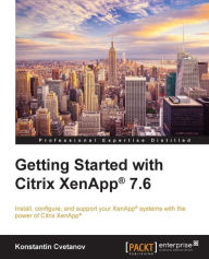 Getting Started with Citrix XenApp® 7.6 Konstantin Cvetanov Author