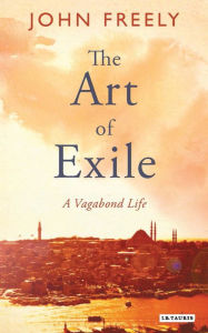 The Art of Exile: A Vagabond Life John Freely Author