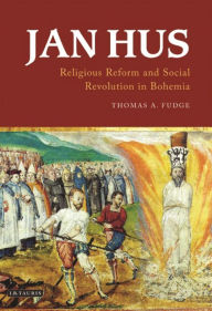 Jan Hus: Religious Reform and Social Revolution in Bohemia Thomas A. Fudge Author