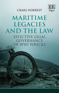 Maritime Legacies and the Law: Effective Legal Governance of WWI Wrecks - Craig Forrest