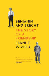 Benjamin and Brecht: The Story of a Friendship Erdmut Wizisla Author