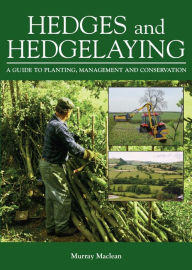 Hedges and Hedgelaying: A Guide to Planting, Management and Conservation - Murray Maclean