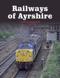 Railways of Ayrshire Gordon Thomson Author