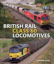 British Rail Class 60 Locomotives Edward Gleed Author